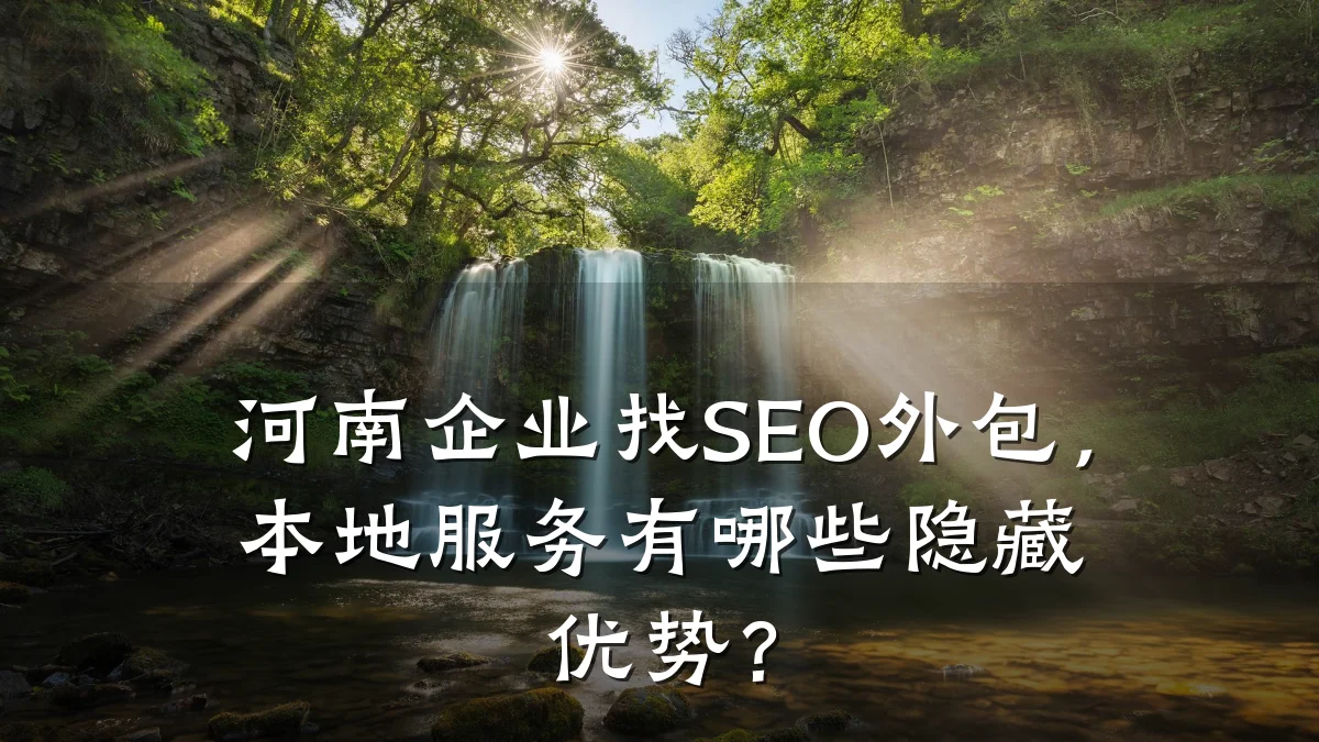 河南企业找SEO外包，本地服务有哪些隐藏优势？