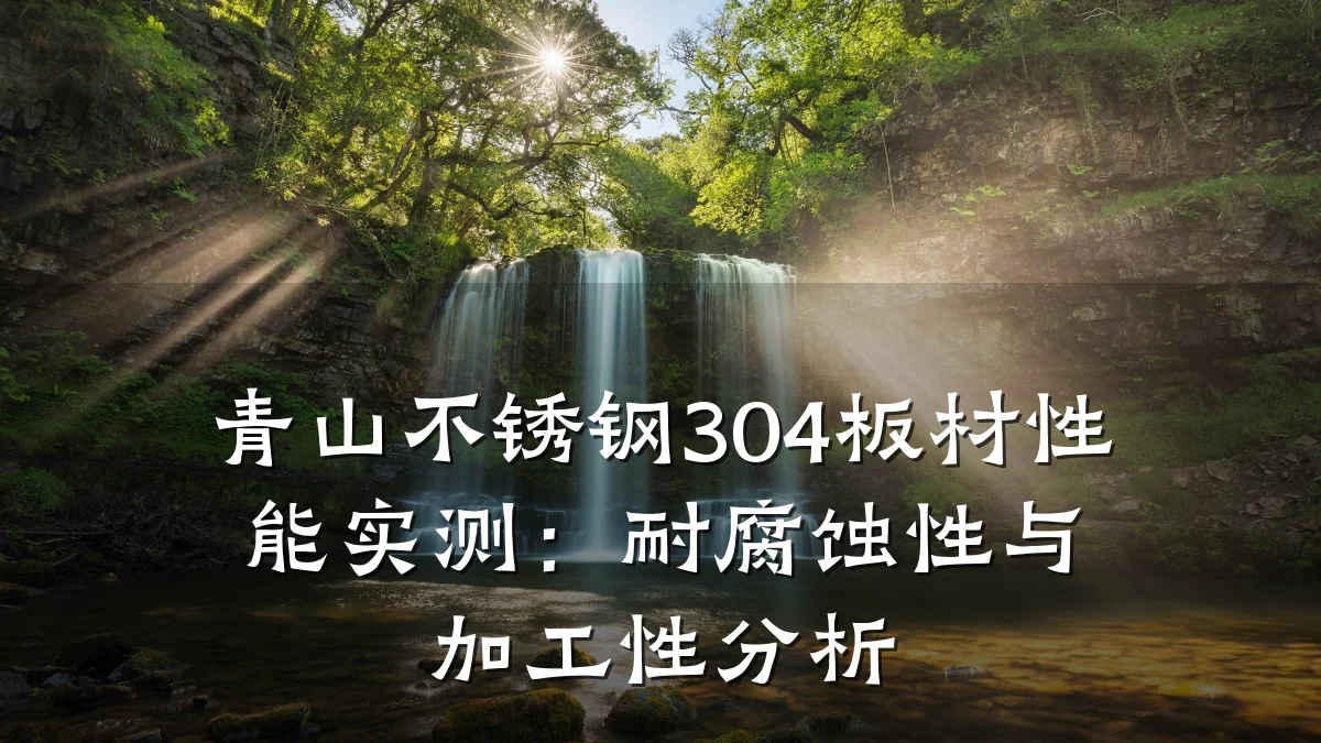 青山不锈钢304板材性能实测:耐腐蚀性与加工性分析