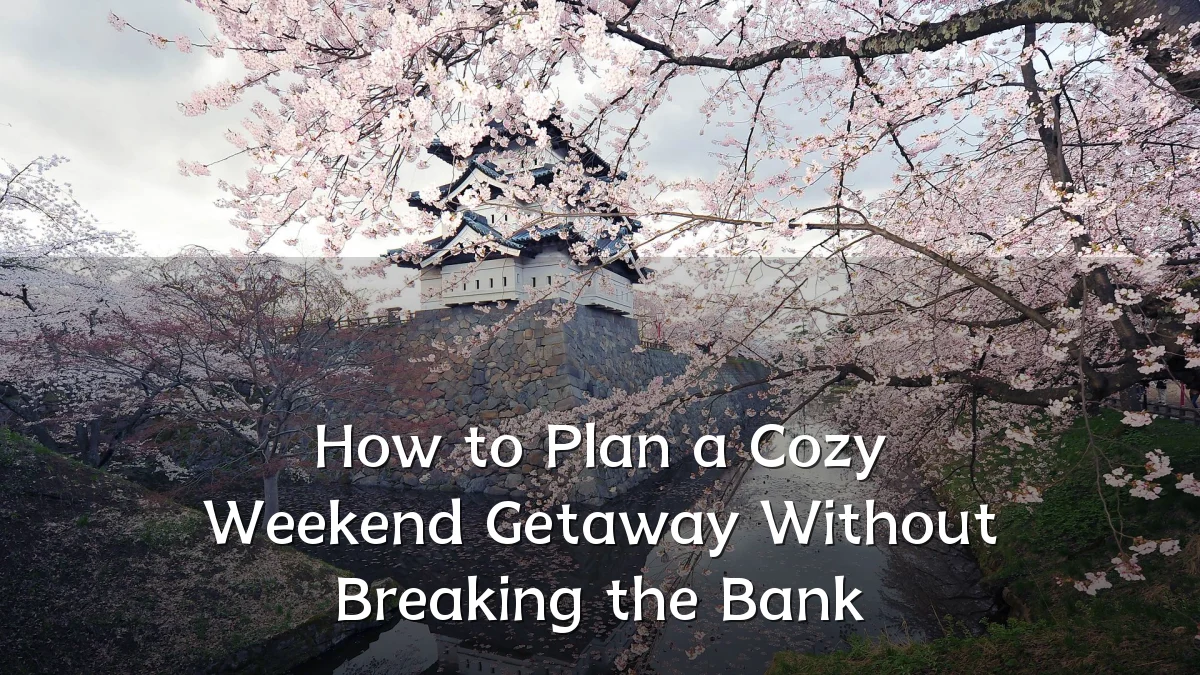 How to Plan a Cozy Weekend Getaway Without Breaking the Bank