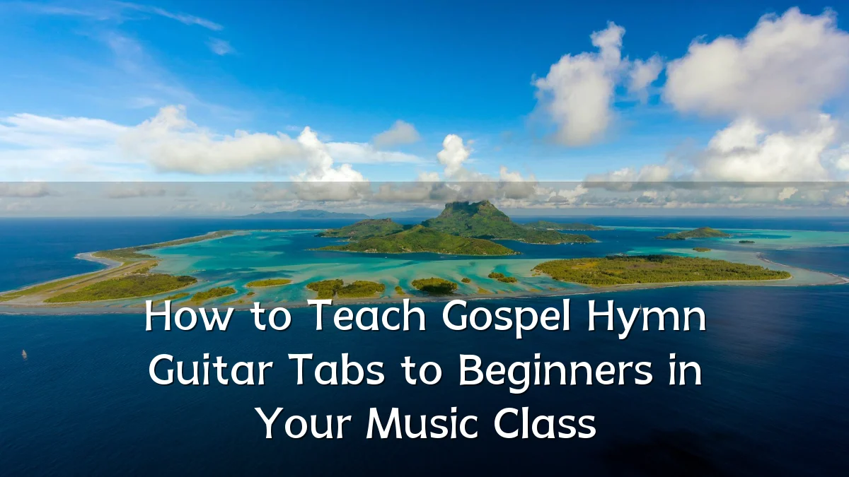 How to Teach Gospel Hymn Guitar Tabs to Beginners in Your Music Class