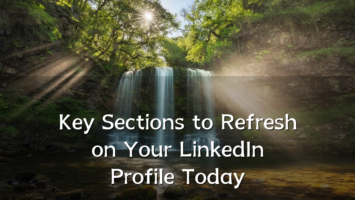 Key Sections to Refresh on Your LinkedIn Profile Today