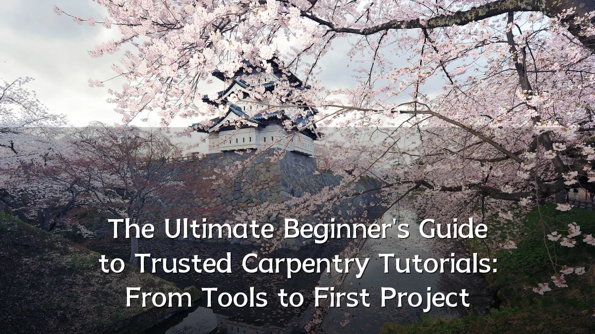 The Ultimate Beginner's Guide to Trusted Carpentry Tutorials: From Tools to First Project