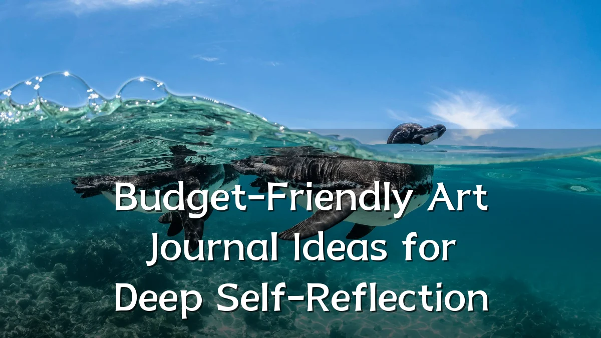 Budget-Friendly Art Journal Ideas for Deep Self-Reflection