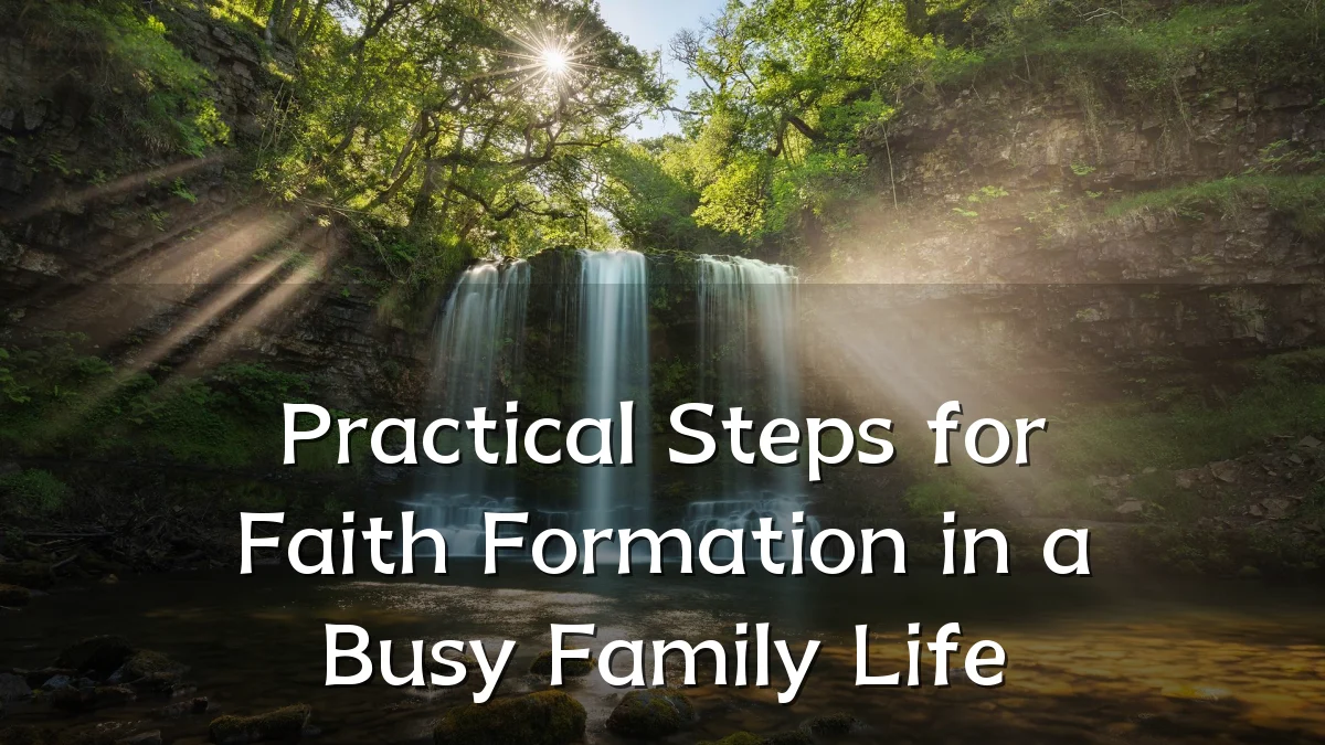 Practical Steps for Faith Formation in a Busy Family Life