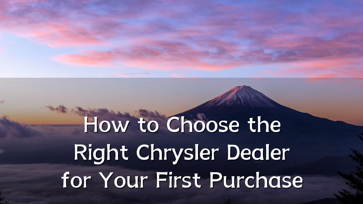 How to Choose the Right Chrysler Dealer for Your First Purchase