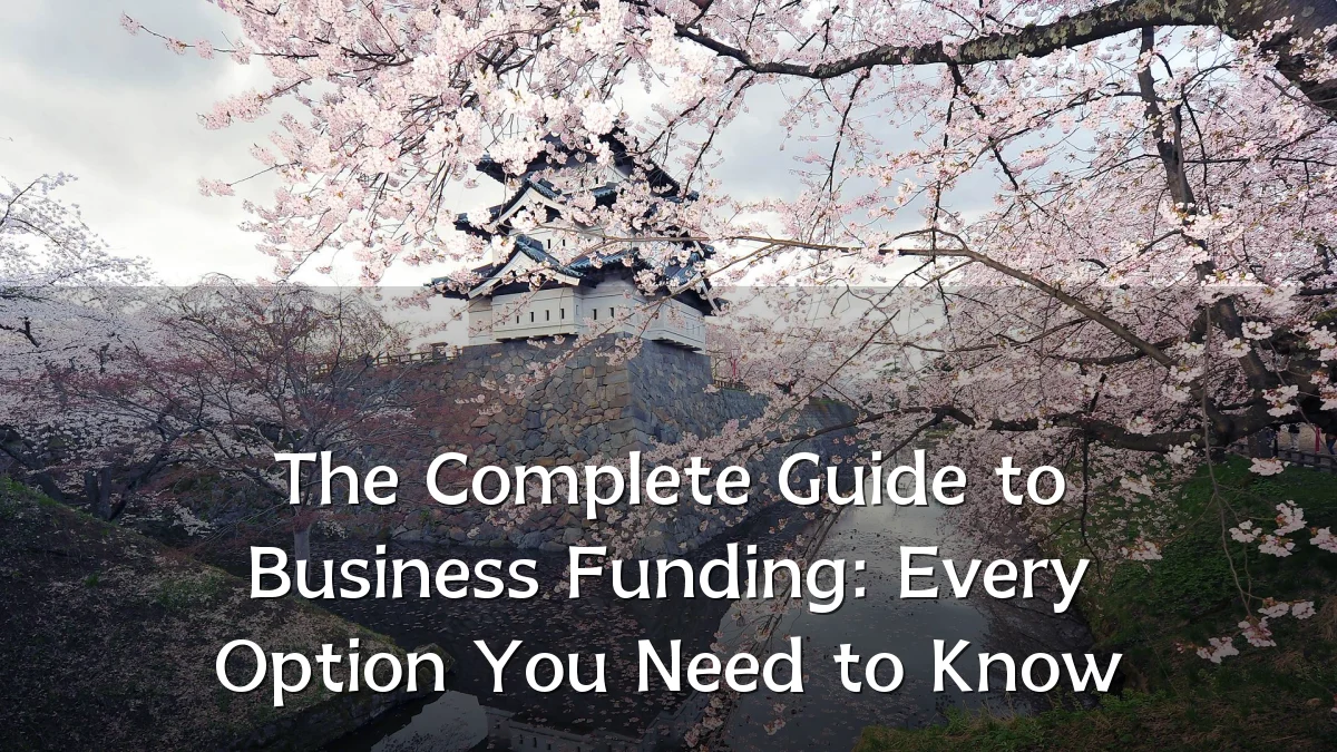 The Complete Guide to Business Funding: Every Option You Need to Know