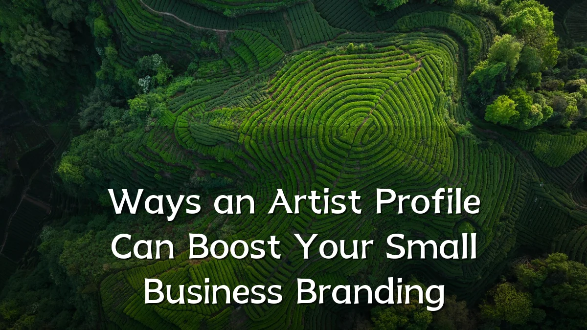 Ways an Artist Profile Can Boost Your Small Business Branding