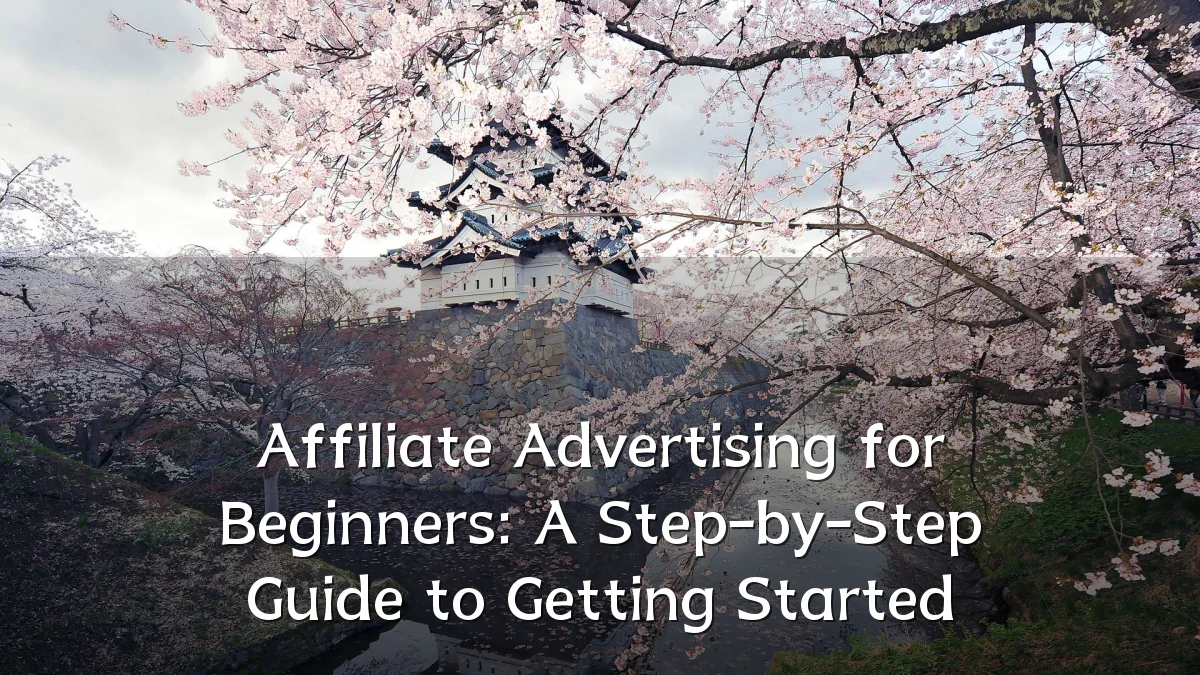 Affiliate Advertising for Beginners: A Step-by-Step Guide to Getting Started