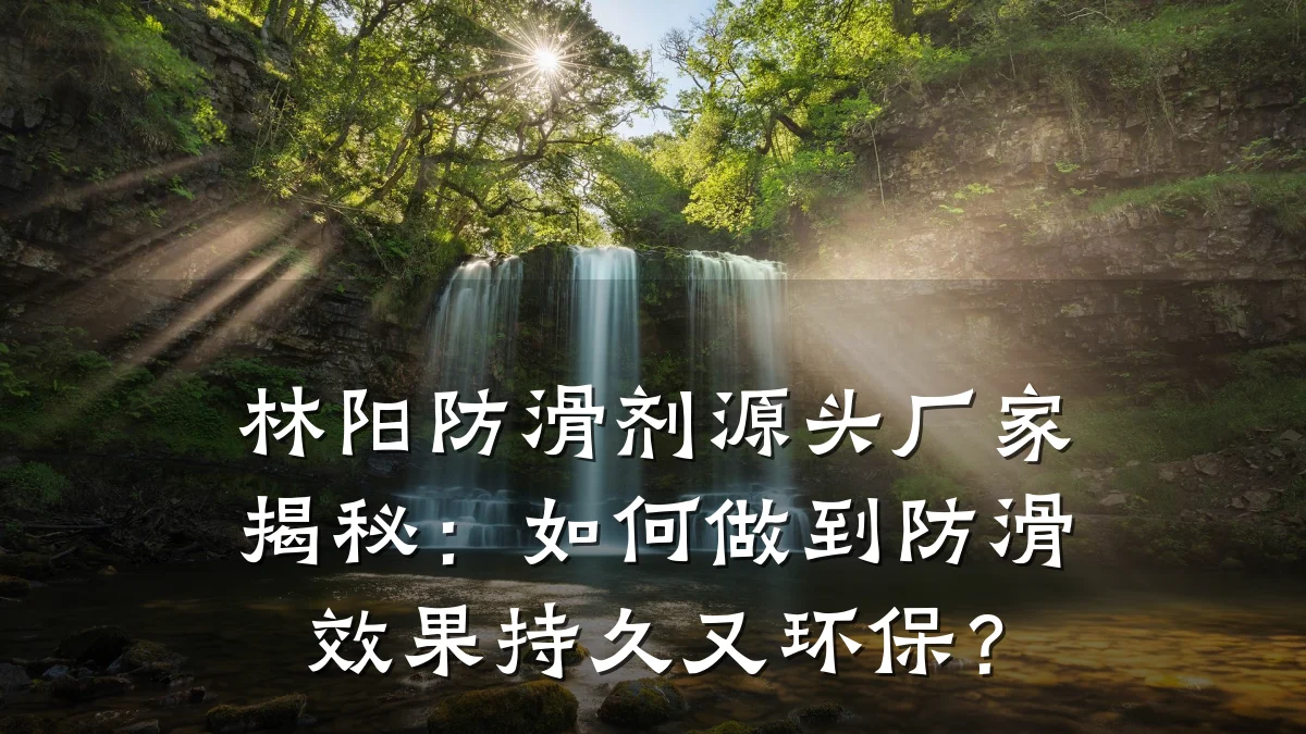 林阳防滑剂源头厂家揭秘:如何做到防滑效果持久又环保?
