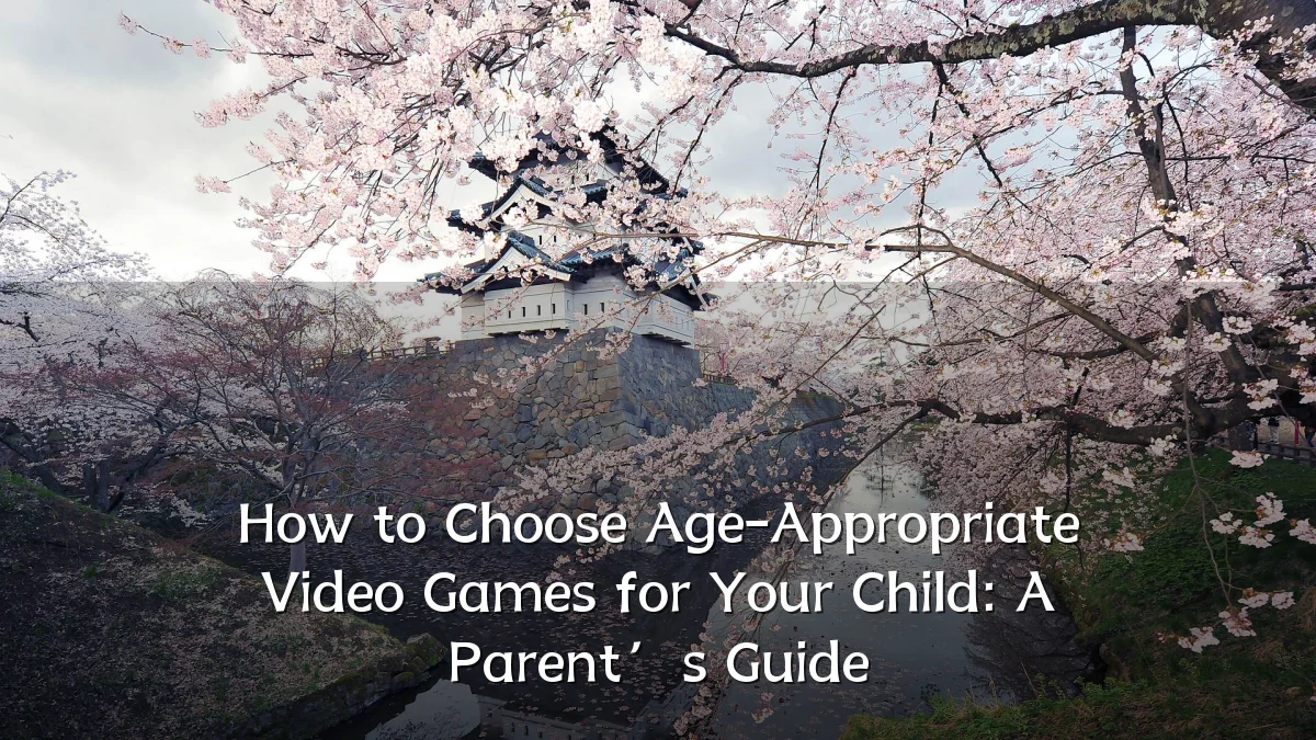 How to Choose Age-Appropriate Video Games for Your Child: A Parent’s Guide